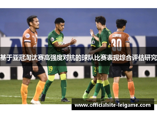 基于亚冠淘汰赛高强度对抗的球队比赛表现综合评估研究